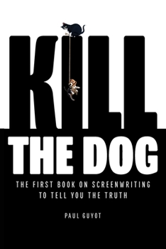 Paperback Kill the Dog: The First Book on Screenwriting to Tell You the Truth Book