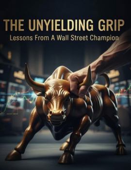 Paperback The Unyielding Grip: Lessons From A Wall Street Champion Book