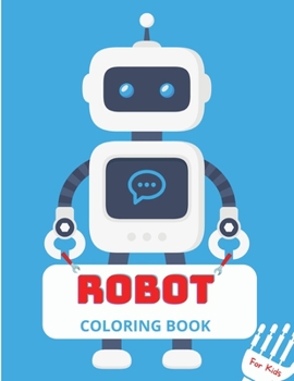 Robot Coloring Book: For Kids ages 4-8 Robot Coloring Book for Boys Robot Coloring Book for Toddlers Robot Coloring Book for Children Easy Level for ... Purpose Preschool and Kindergarten