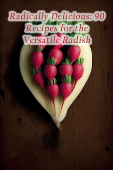 Paperback Radically Delicious: 90 Recipes for the Versatile Radish Book