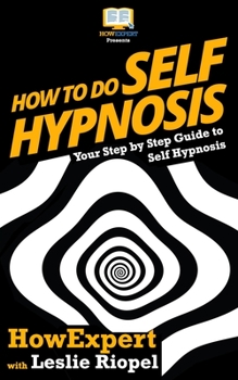 Paperback How To Do Self Hypnosis: Your Step-By-Step Guide To Self Hypnosis Book