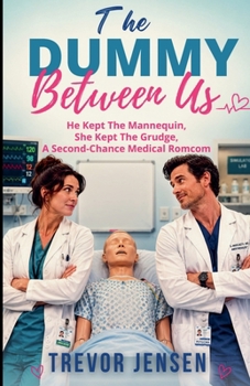 The Dummy Between Us: He Kept The Mannequin, She Kept The Grudge, A Second-Chance Medical Romcom