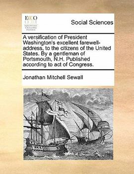 Paperback A Versification of President Washington's Excellent Farewell-Address, to the Citizens of the United States. by a Gentleman of Portsmouth, N.H. Publish Book