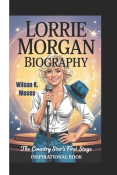 Paperback Lorrie Morgan Biography: The Country Star's First Stage ( Inspirational Book) Book