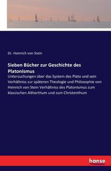 Paperback Sieben Bücher zur Geschichte des Platonismus: Untersuchungen über das System des Plato und sein Verhältniss zur späteren Theologie und Philosophie von [German] Book