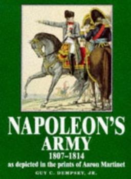 Hardcover Napoleon's Army: 1807-1814, as Depicted in the Prints of Aaron Martinet Book