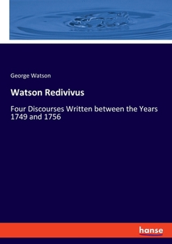 Paperback Watson Redivivus: Four Discourses Written between the Years 1749 and 1756 Book