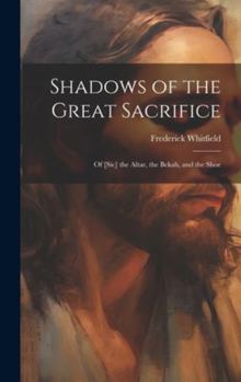 Hardcover Shadows of the Great Sacrifice: Of [Sic] the Altar, the Bekah, and the Shoe Book