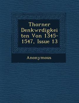 Paperback Thorner Denkw Rdigkeiten Von 1345-1547, Issue 13 [German] Book
