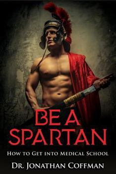 Paperback Be a Spartan: How to Get Into Medical or Dental School Book