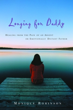 Paperback Longing for Daddy: Healing from the Pain of an Absent or Emotionally Distant Father Book