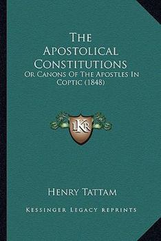 Paperback The Apostolical Constitutions: Or Canons Of The Apostles In Coptic (1848) Book