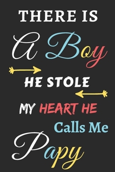 There Is A Boy he Stole My Heart he Calls Me Papy: Lined Notebook,gift for for boys,sons