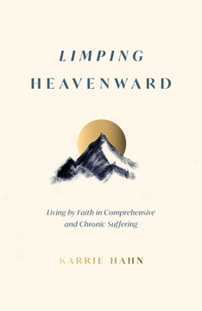 Paperback Limping Heavenward: Living by Faith in Comprehensive and Chronic Suffering Book