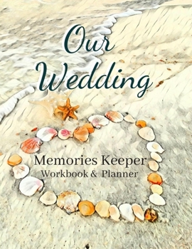 Our Wedding : Memory Keeper, Organizer and Planner : Sea Shell Heart on Beach Organizing Workbook at-A-Glance Bridal Inspiration Note Book with Monthly Schedules and Checklists for a Bride to Be