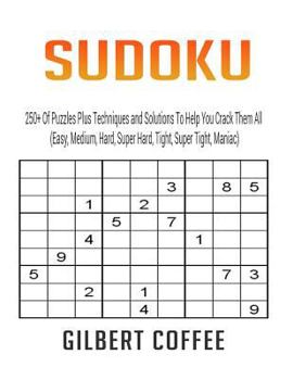 Paperback Sudoku: 250+ Of Puzzles Plus Techniques and Solutions To Help You Crack Them All (Easy, Medium, Hard, Super Hard, Tight, Super Book
