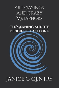 Paperback Old Sayings and Crazy Metaphors: The Meaning And The Origin of Each One Book