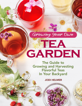 Paperback Growing Your Own Tea Garden: The Guide to Growing and Harvesting Flavorful Teas in Your Backyard Book