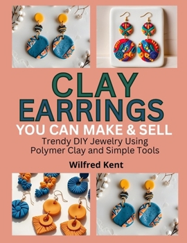 Paperback Clay Earrings You Can Make & Sell: Trendy DIY Jewelry Using Polymer Clay and Simple Tools Book