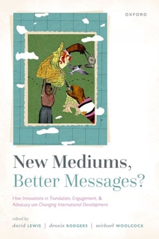 Paperback New Mediums, Better Messages?: How Innovations in Translation, Engagement, and Advocacy Are Changing International Development Book