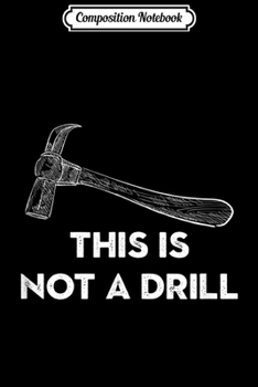 Composition Notebook: Funny Carpenter Lumberjack This is Not A Drill Vintage  Journal/Notebook Blank Lined Ruled 6x9 100 Pages