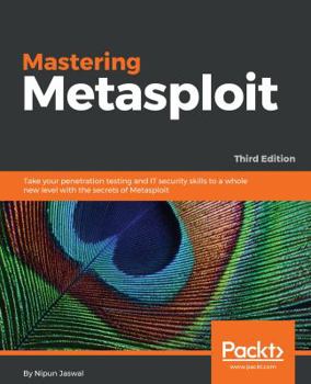 Mastering Metasploit: Exploit systems, cover your tracks, and bypass security controls with the Metasploit 5.0 framework, 4th Edition