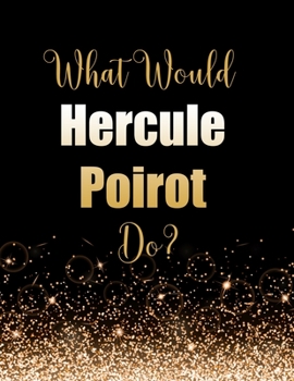 Paperback What Would Hercule Poirot Do?: Large Notebook/Diary/Journal for Writing 100 Pages, Hercule Poirot Gift for Fans Book