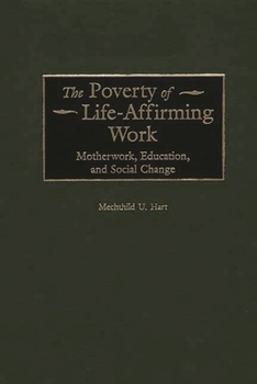 The Poverty of Life-Affirming Work: Motherwork, Education, and Social Change (Contributions in Women's Studies)