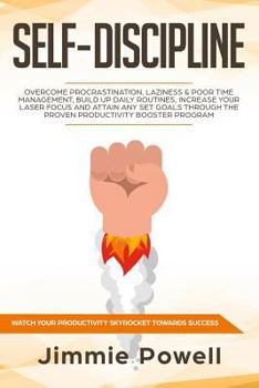 Paperback Self-Discipline: Overcome Procrastination, Laziness & Poor Time Management, Build Up Daily Routines, Increase Your Laser Focus and Atta Book