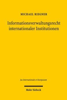 Informationsverwaltungsrecht Internationaler Institutionen: Dargestellt Am Entwicklungsverwaltungsrecht Der Weltbank Und Vereinten Nationen