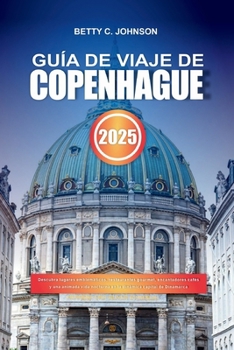 Paperback Guía de Viaje de Copenhague 2025: Descubra lugares emblemáticos, restaurantes gourmet, encantadores cafés y una animada vida nocturna en la dinámica c [Spanish] Book