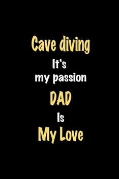 Cave diving It's my passion Dad is my love journal: Lined notebook / Cave diving Funny quote / Cave diving  Journal Gift / Cave diving NoteBook, Cave ... is my love for Women, Men & kids Happiness