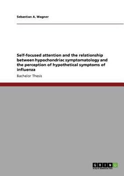 Paperback Self-focused attention and the relationship between hypochondriac symptomatology and the perception of hypothetical symptoms of influenza Book