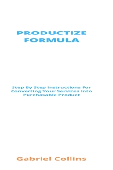 Paperback Productize Formula: Step By Step Instructions For Converting Your Services Into Purchasable Product Book