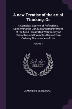 Paperback A new Treatise of the art of Thinking; Or: A Compleat System of Reflections, Concerning the Conduct and Improvement of the Mind; Illustrated With Vari Book