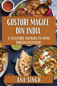 Paperback Gusturi Magice din India: O C&#259;l&#259;torie Culinara în Inima Subcontinentului [Romanian] Book