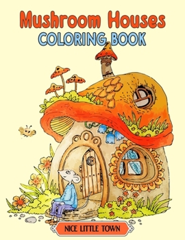 Paperback Mushroom Houses: Nice Little Town Coloring book Gifts For Adults And Teens (Relaxing Coloring Book) Book