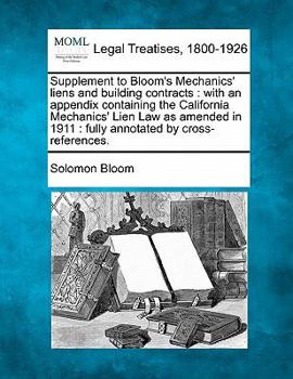 Paperback Supplement to Bloom's Mechanics' Liens and Building Contracts: With an Appendix Containing the California Mechanics' Lien Law as Amended in 1911: Full Book