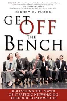 Paperback Get Off the Bench: Unleashing the Power of Strategic Networking Through Relationships Book