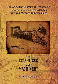 Paperback Exploring the History of Hyperbaric Chambers, Atmospheric Diving Suits and Manned Submersibles: The Scientists and Machinery Book