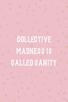 Collective Madness Is Called Sanity: Notebook Journal Composition Blank Lined Diary Notepad 120 Pages Paperback Pink And Golden Sanity