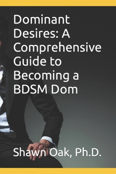 Paperback Dominant Desires: A Comprehensive Guide to Becoming a BDSM Dom Book