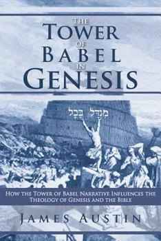 Paperback The Tower of Babel in Genesis: How the Tower of Babel Narrative Influences the Theology of Genesis and the Bible Book