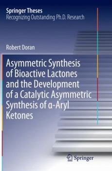 Paperback Asymmetric Synthesis of Bioactive Lactones and the Development of a Catalytic Asymmetric Synthesis of &#945;-Aryl Ketones Book