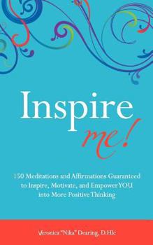 Inspire Me: 150 Meditations and Affirmations Guaranteed to Inspire, Motivate and Empower YOU into More Positive Thinking
