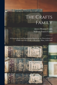 Paperback The Crafts Family: A Genealogical and Biographical History of the Descendants of Griffin and Alice Craft, of Roxbury, Mass. 1630-1890 Book