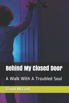 Paperback Behind My Closed Door: A Walk With A Troubled Soul Book