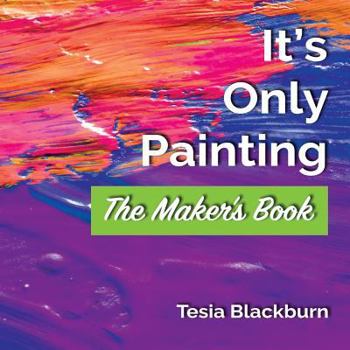 Paperback It's Only Painting: The Maker's Book