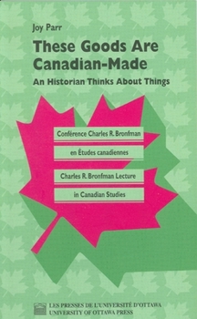 Paperback These Goods Are Canadian Made: An Historian Thinks about Things Book