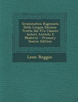 Paperback Grammatica Ragionata Della Lingua Ebraica: Tratta Dai Pi'u Classici Autori Antichi E Moderni [Italian] Book